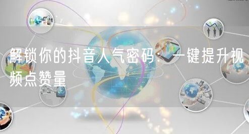 解锁你的抖音人气密码：一键提升视频点赞量