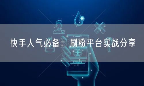 快手人气必备：刷粉平台实战分享