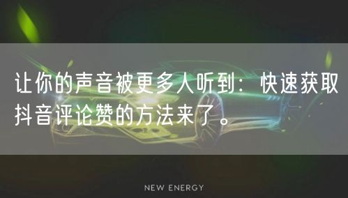 让你的声音被更多人听到：快速获取抖音评论赞的方法来了。