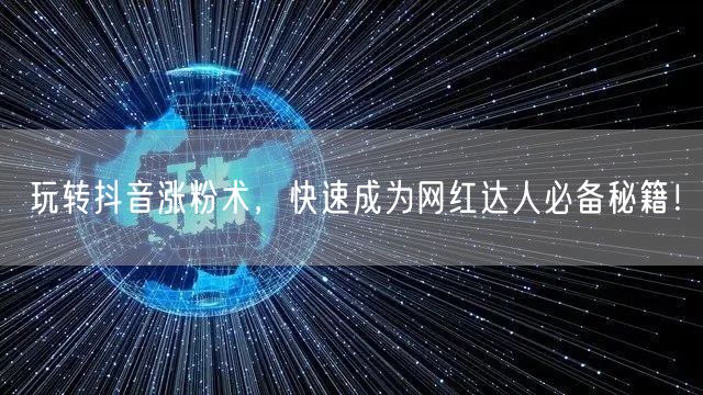 玩转抖音涨粉术，快速成为网红达人必备秘籍！