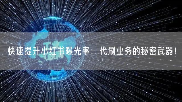 快速提升小红书曝光率:代刷业务的秘密武器!