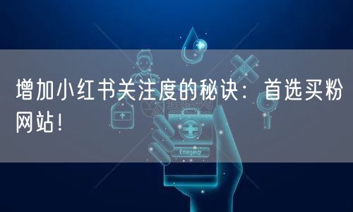 增加小红书关注度的秘诀:首选买粉网站!