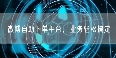 微博自助下单平台,业务轻松搞定