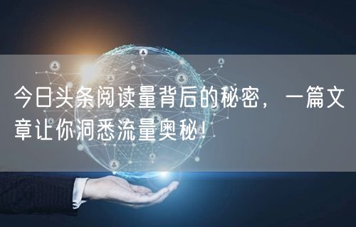 今日头条阅读量背后的秘密，一篇文章让你洞悉流量奥秘！