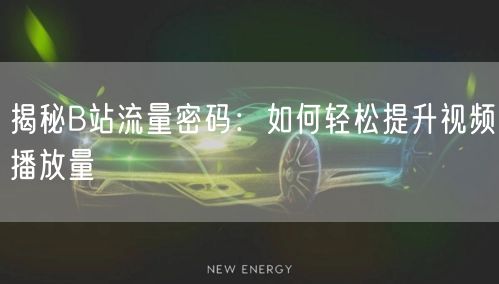 揭秘B站流量密码:如何轻松提升视频播放量