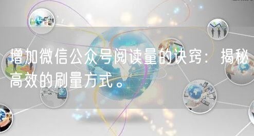 增加微信公众号阅读量的诀窍：揭秘高效的刷量方式。