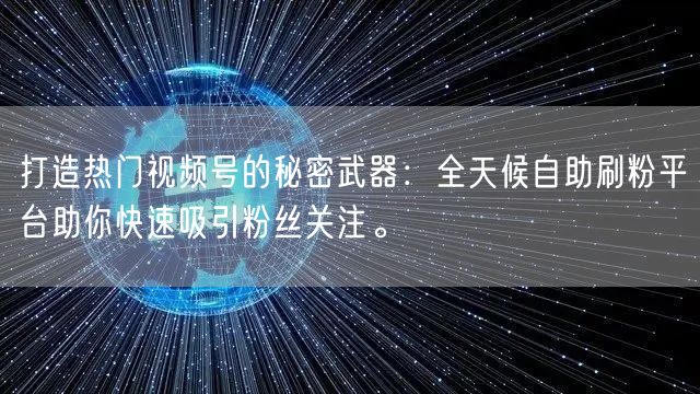打造热门视频号的秘密武器：全天候自助刷粉平台助你快速吸引粉丝关注。