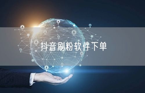 抖音刷粉软件下单