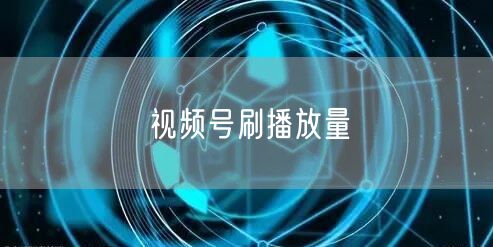 视频号刷播放量