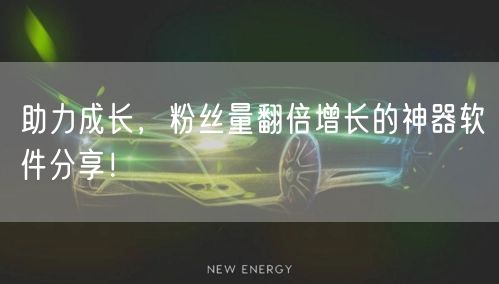 助力成长，粉丝量翻倍增长的神器软件分享！