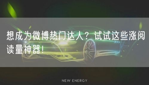 想成为微博热门达人？试试这些涨阅读量神器！