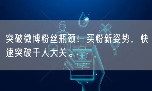 突破微博粉丝瓶颈！买粉新姿势，快速突破千人大关。
