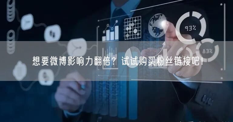 想要微博影响力翻倍？试试购买粉丝链接吧！