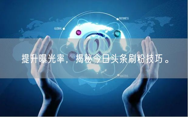 提升曝光率,揭秘今日头条刷粉技巧。