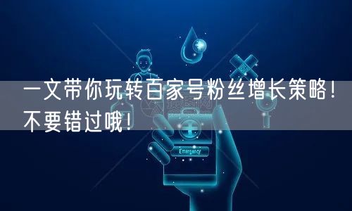 一文带你玩转百家号粉丝增长策略！不要错过哦！