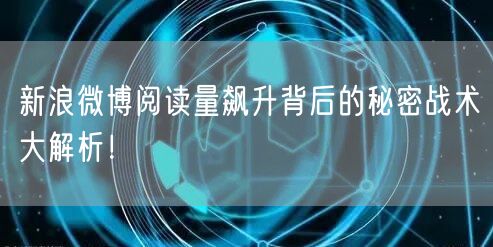 新浪微博阅读量飙升背后的秘密战术大解析!