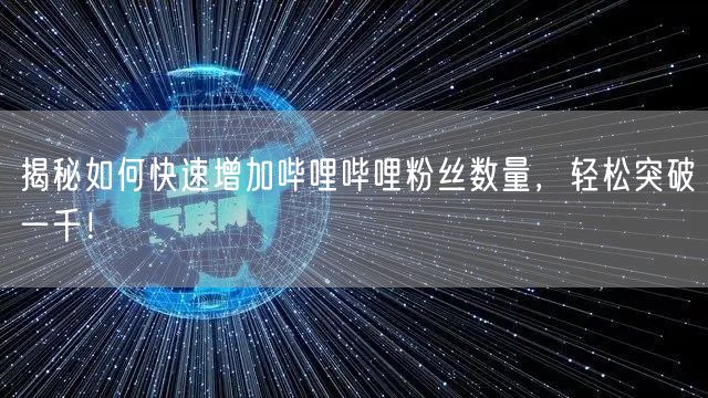 揭秘如何快速增加哔哩哔哩粉丝数量，轻松突破一千！