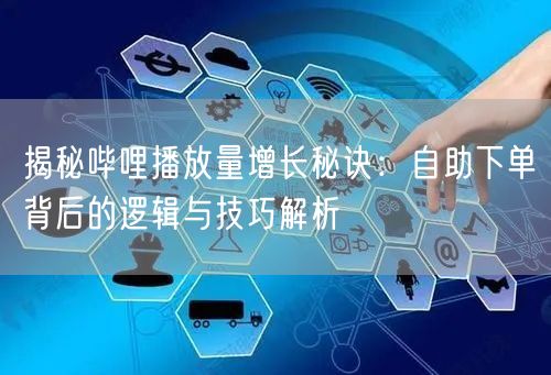 揭秘哔哩播放量增长秘诀：自助下单背后的逻辑与技巧解析