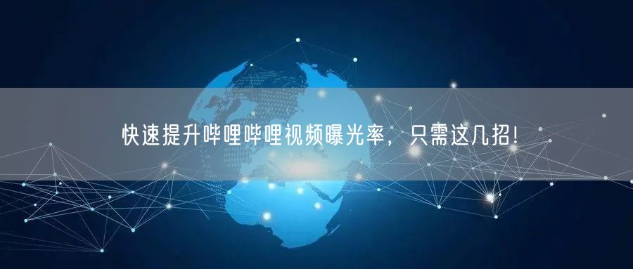 快速提升哔哩哔哩视频曝光率,只需这几招!