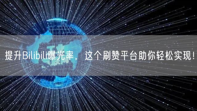 提升Bilibili曝光率，这个刷赞平台助你轻松实现！