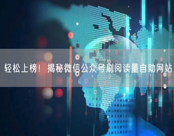 轻松上榜！揭秘微信公众号刷阅读量自助网站