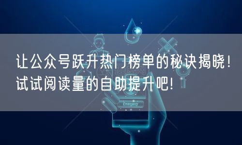 让公众号跃升热门榜单的秘诀揭晓！试试阅读量的自助提升吧!