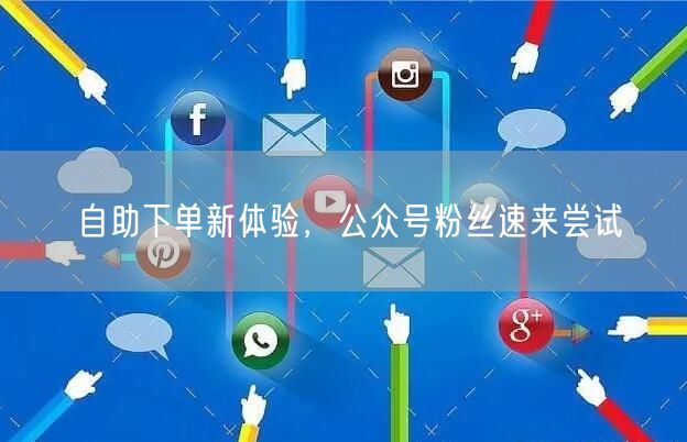 自助下单新体验，公众号粉丝速来尝试