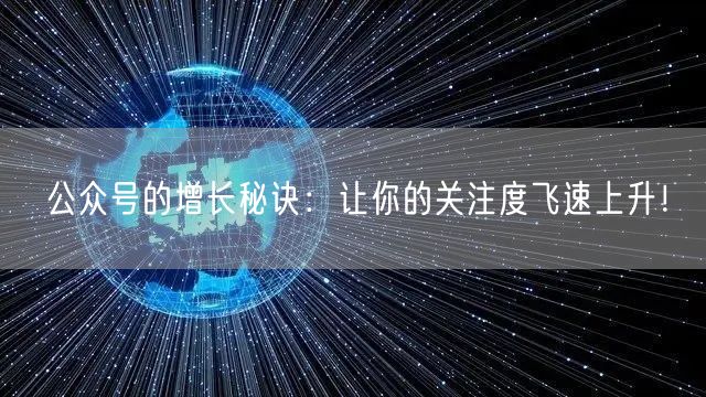 公众号的增长秘诀：让你的关注度飞速上升！