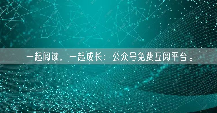 一起阅读，一起成长：公众号免费互阅平台。