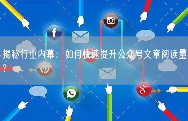 揭秘行业内幕：如何快速提升公众号文章阅读量?