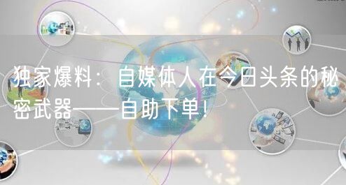 独家爆料：自媒体人在今日头条的秘密武器——自助下单！