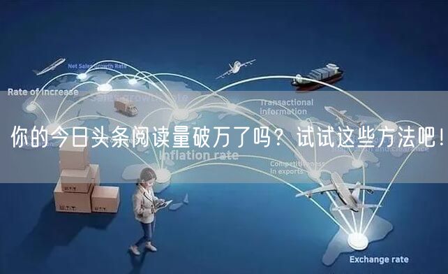 你的今日头条阅读量破万了吗？试试这些方法吧！