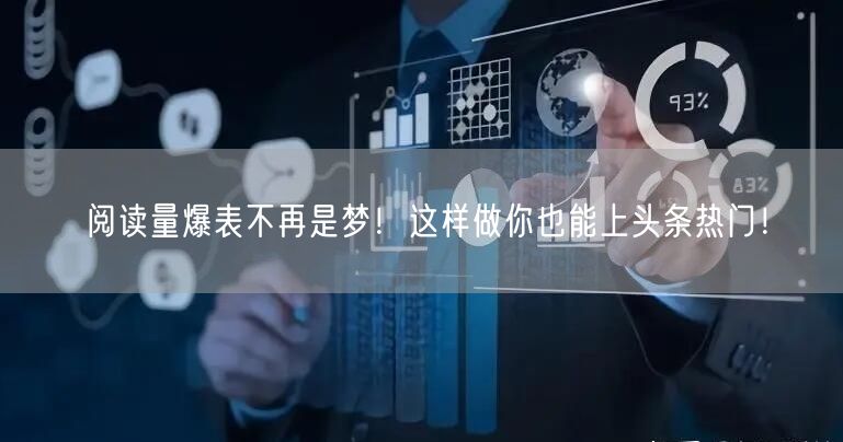 阅读量爆表不再是梦！这样做你也能上头条热门！