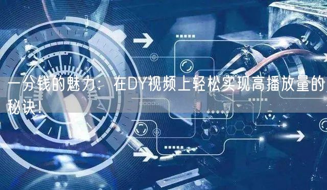 一分钱的魅力：在DY视频上轻松实现高播放量的秘诀！