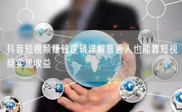 抖音短视频赚钱逻辑详解普通人也能靠短视频实现收益