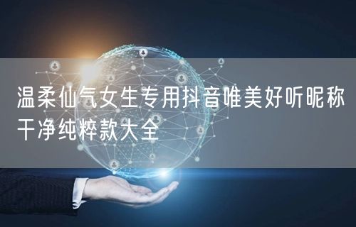 温柔仙气女生专用抖音唯美好听昵称干净纯粹款大全