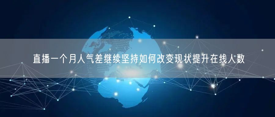直播一个月人气差继续坚持如何改变现状提升在线人数